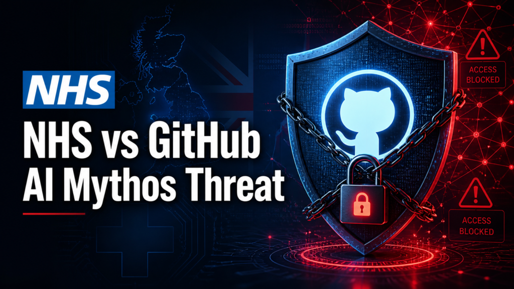 NHS blocks GitHub repositories over AI Mythos cybersecurity fears 2026